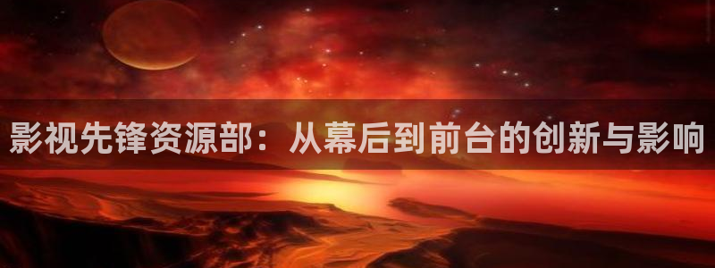 成人韩国影视：影视先锋资源部：从幕后到前台的创新与影响